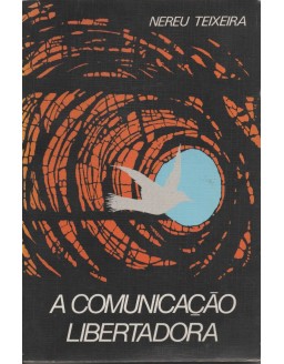 A COMUNICAÇAO LIBERTADORA - NEREU TEIXEIRA