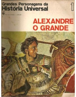 GRANDES PERSONAGENS DA HISTORIA UNIVERSAL - 01 ALEXANDRE O GRANDE